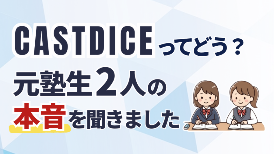 「CASTDICE（キャストダイス）ってどう？元塾生2人の本音を聞きました」の文字と、机で勉強する女子高生2人のイラスト